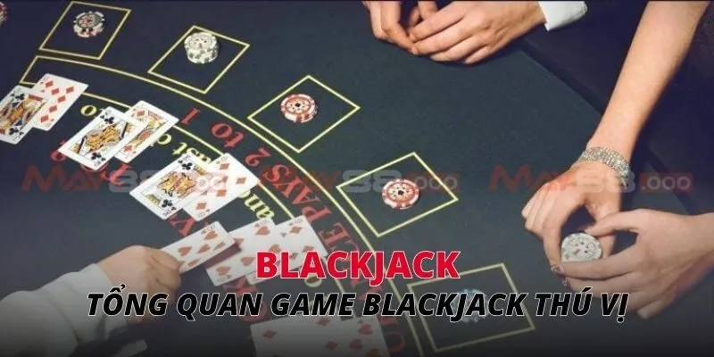 blackjack Tổng quan game blackjack thú vị